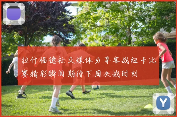 拉什福德社交媒体分享客战纽卡比赛精彩瞬间期待下周决战时刻