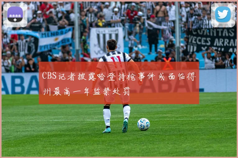 CBS记者披露哈登持枪事件或面临得州最高一年监禁处罚